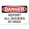 Signmission OSHA Danger Sign, Report All Injuries At Once, 14in X 10in Rigid Plastic, 10" W, 14" L, Landscape OS-DS-P-1014-L-19468 - alternate 1